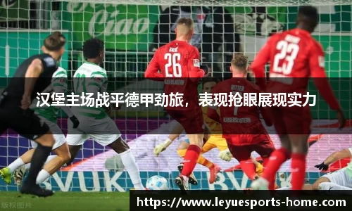 汉堡主场战平德甲劲旅，表现抢眼展现实力